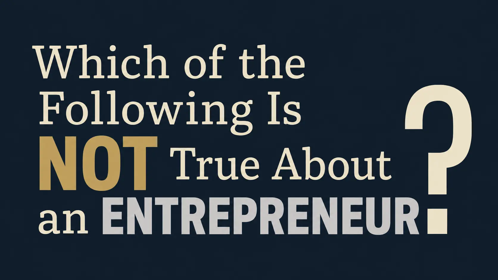 Which of the Following Is NOT True About an Entrepreneur?
